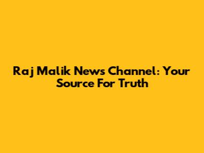 Raj Malik News Channel: Your Source For Truth