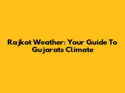 Rajkot Weather: Your Guide To Gujarat's Climate