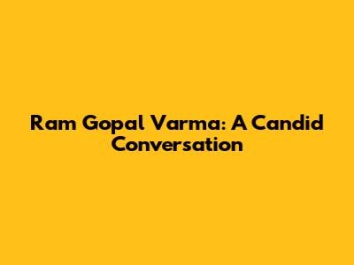 Ram Gopal Varma: A Candid Conversation