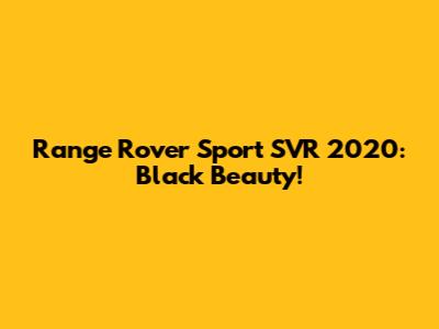 Range Rover Sport SVR 2020: Black Beauty!