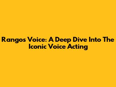 Rango's Voice: A Deep Dive Into The Iconic Voice Acting