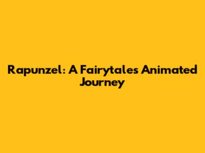 Rapunzel: A Fairytale's Animated Journey