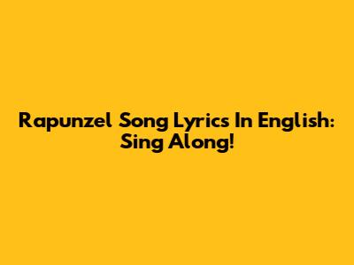 Rapunzel Song Lyrics In English: Sing Along!