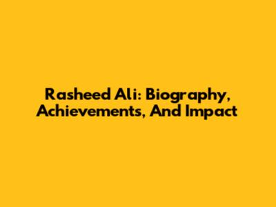 Rasheed Ali: Biography, Achievements, And Impact