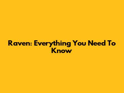 Raven: Everything You Need To Know