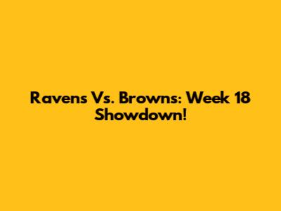 Ravens Vs. Browns: Week 18 Showdown!