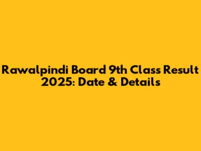 Rawalpindi Board 9th Class Result 2025: Date & Details