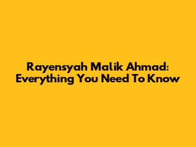 Rayensyah Malik Ahmad: Everything You Need To Know