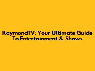 RaymondTV: Your Ultimate Guide To Entertainment & Shows