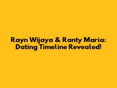 Rayn Wijaya & Ranty Maria: Dating Timeline Revealed!