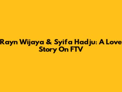 Rayn Wijaya & Syifa Hadju: A Love Story On FTV