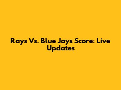 Rays Vs. Blue Jays Score: Live Updates