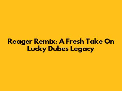 Reager Remix: A Fresh Take On Lucky Dube's Legacy