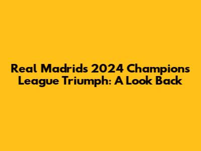 Real Madrid's 2024 Champions League Triumph: A Look Back