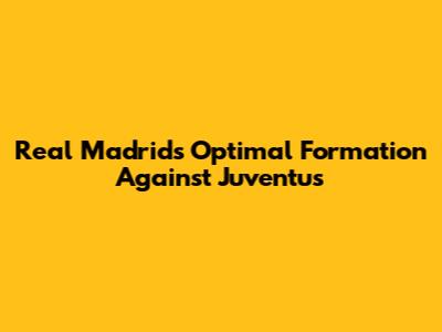 Real Madrid's Optimal Formation Against Juventus
