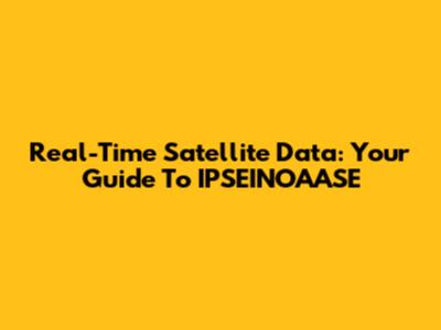 Real-Time Satellite Data: Your Guide To IPSEINOAASE