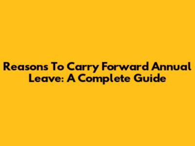 Reasons To Carry Forward Annual Leave: A Complete Guide