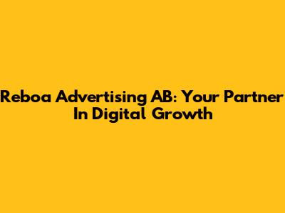 Reboa Advertising AB: Your Partner In Digital Growth