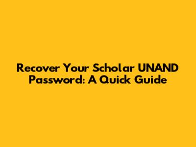 Recover Your Scholar UNAND Password: A Quick Guide