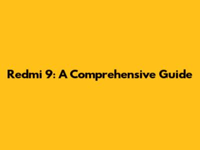 Redmi 9: A Comprehensive Guide