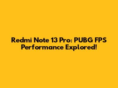Redmi Note 13 Pro: PUBG FPS Performance Explored!