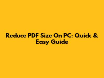 Reduce PDF Size On PC: Quick & Easy Guide
