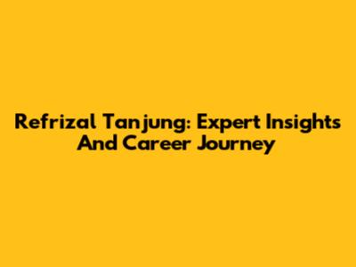 Refrizal Tanjung: Expert Insights And Career Journey