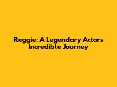 Reggie: A Legendary Actor's Incredible Journey