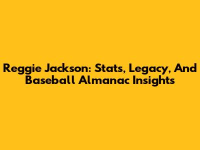 Reggie Jackson: Stats, Legacy, And Baseball Almanac Insights