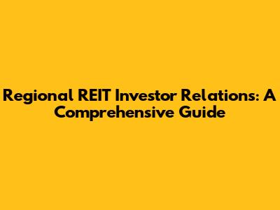Regional REIT Investor Relations: A Comprehensive Guide