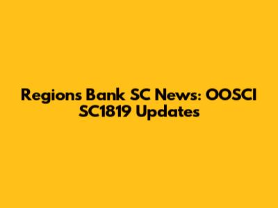 Regions Bank SC News: OOSCI SC1819 Updates