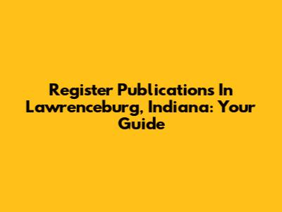 Register Publications In Lawrenceburg, Indiana: Your Guide