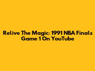 Relive The Magic: 1991 NBA Finals Game 1 On YouTube