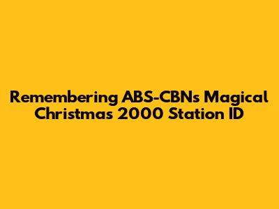Remembering ABS-CBN's Magical Christmas 2000 Station ID
