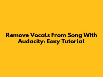 Remove Vocals From Song With Audacity: Easy Tutorial