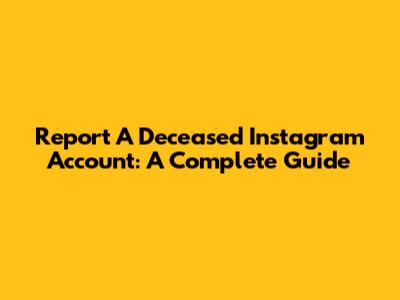 Report A Deceased Instagram Account: A Complete Guide
