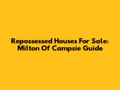 Repossessed Houses For Sale: Milton Of Campsie Guide