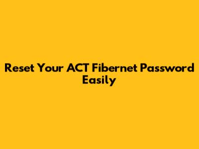 Reset Your ACT Fibernet Password Easily