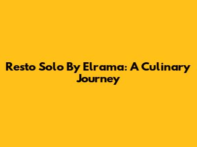 Resto Solo By Elrama: A Culinary Journey