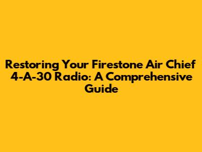 Restoring Your Firestone Air Chief 4-A-30 Radio: A Comprehensive Guide