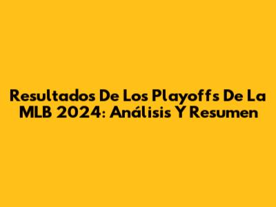 Resultados De Los Playoffs De La MLB 2024: Análisis Y Resumen