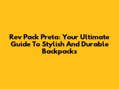 Rev Pack Preta: Your Ultimate Guide To Stylish And Durable Backpacks