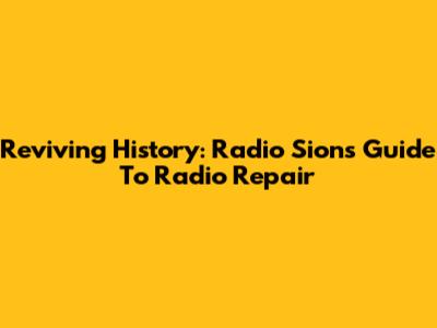 Reviving History: Radio Sion's Guide To Radio Repair