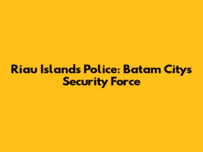 Riau Islands Police: Batam City's Security Force
