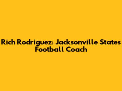 Rich Rodriguez: Jacksonville State's Football Coach