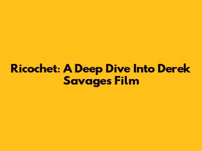 Ricochet: A Deep Dive Into Derek Savage's Film
