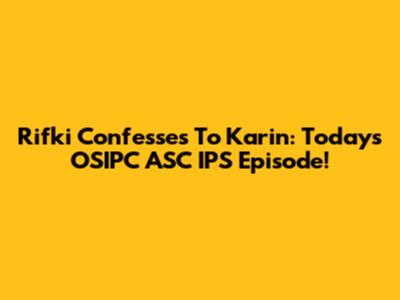 Rifki Confesses To Karin: Today's OSIPC ASC IPS Episode!