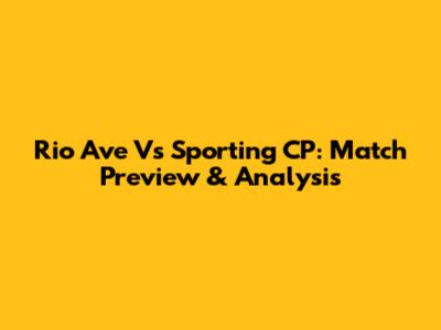 Rio Ave Vs Sporting CP: Match Preview & Analysis
