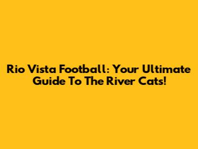 Rio Vista Football: Your Ultimate Guide To The River Cats!