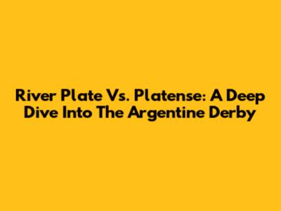 River Plate Vs. Platense: A Deep Dive Into The Argentine Derby